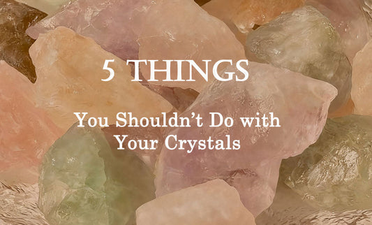 5 Things You Shouldn’t Do with Your Crystals (And What to Do Instead)